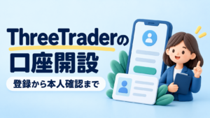 ThreeTraderの口座開設方法｜登録・本人確認・取引開始まで